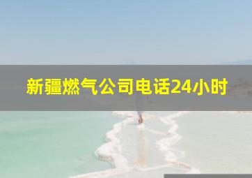 新疆燃气公司电话24小时