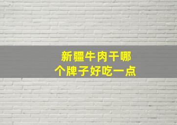 新疆牛肉干哪个牌子好吃一点