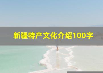 新疆特产文化介绍100字