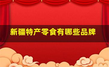 新疆特产零食有哪些品牌