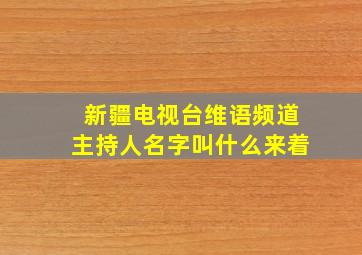 新疆电视台维语频道主持人名字叫什么来着