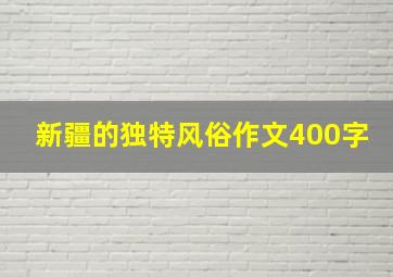 新疆的独特风俗作文400字