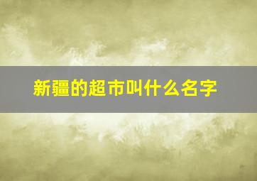 新疆的超市叫什么名字