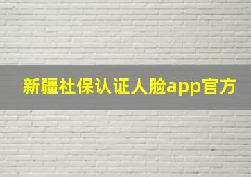 新疆社保认证人脸app官方