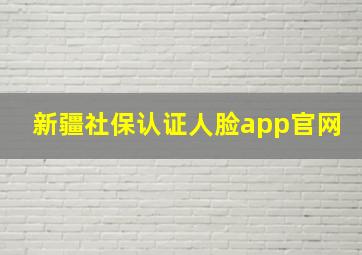 新疆社保认证人脸app官网