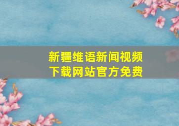 新疆维语新闻视频下载网站官方免费