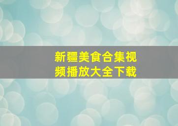 新疆美食合集视频播放大全下载