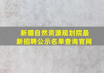 新疆自然资源规划院最新招聘公示名单查询官网