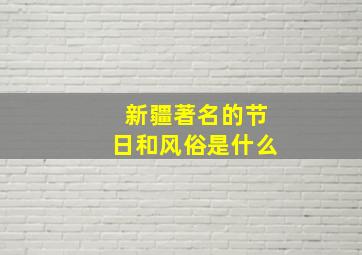 新疆著名的节日和风俗是什么