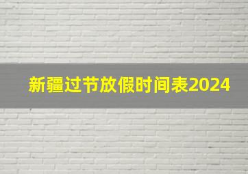 新疆过节放假时间表2024