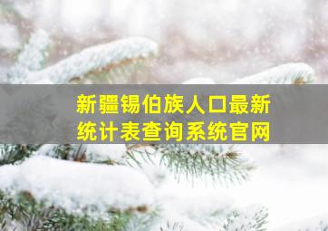 新疆锡伯族人口最新统计表查询系统官网