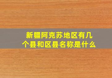 新疆阿克苏地区有几个县和区县名称是什么