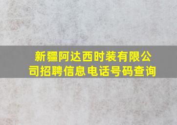 新疆阿达西时装有限公司招聘信息电话号码查询