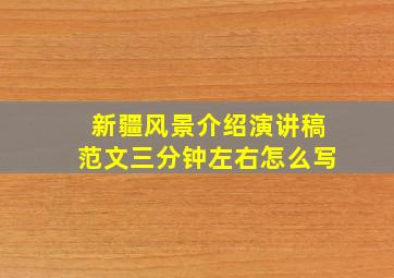 新疆风景介绍演讲稿范文三分钟左右怎么写