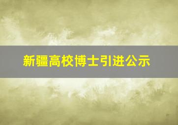 新疆高校博士引进公示