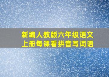 新编人教版六年级语文上册每课看拼音写词语