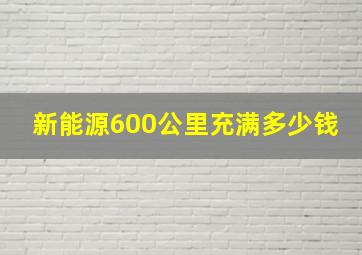 新能源600公里充满多少钱