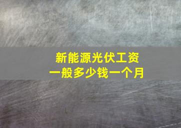 新能源光伏工资一般多少钱一个月