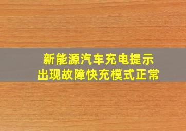 新能源汽车充电提示出现故障快充模式正常