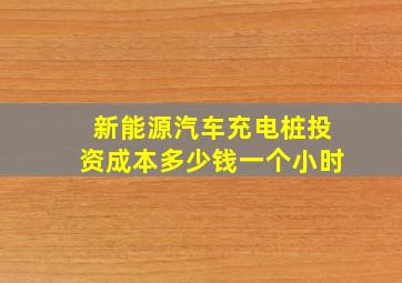 新能源汽车充电桩投资成本多少钱一个小时