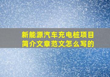 新能源汽车充电桩项目简介文章范文怎么写的