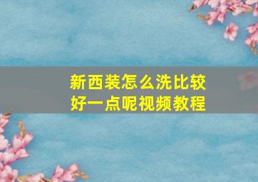 新西装怎么洗比较好一点呢视频教程