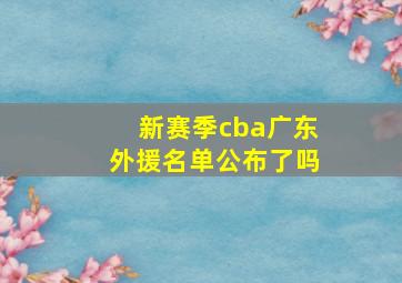 新赛季cba广东外援名单公布了吗