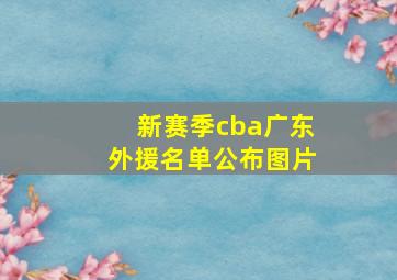 新赛季cba广东外援名单公布图片