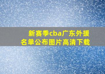 新赛季cba广东外援名单公布图片高清下载