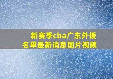 新赛季cba广东外援名单最新消息图片视频