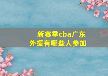 新赛季cba广东外援有哪些人参加