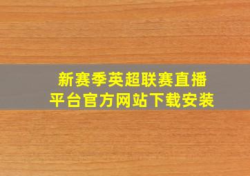 新赛季英超联赛直播平台官方网站下载安装