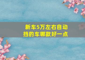 新车5万左右自动挡的车哪款好一点