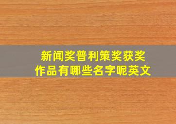 新闻奖普利策奖获奖作品有哪些名字呢英文