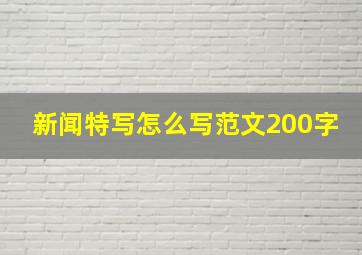 新闻特写怎么写范文200字