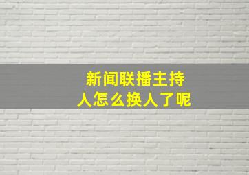 新闻联播主持人怎么换人了呢