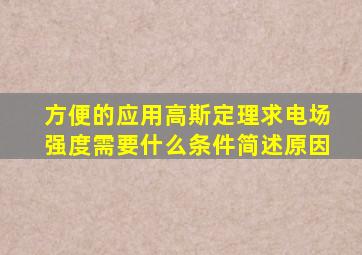 方便的应用高斯定理求电场强度需要什么条件简述原因