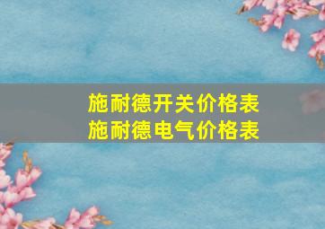 施耐德开关价格表施耐德电气价格表