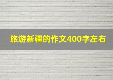 旅游新疆的作文400字左右