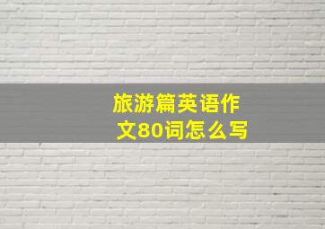 旅游篇英语作文80词怎么写