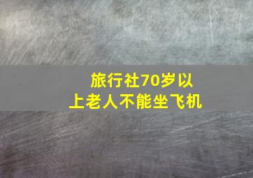 旅行社70岁以上老人不能坐飞机