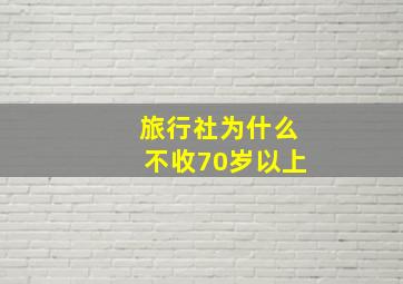 旅行社为什么不收70岁以上