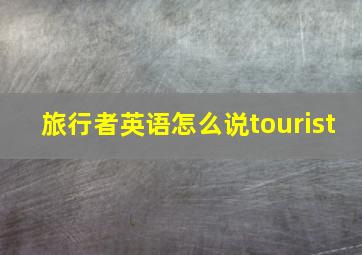 旅行者英语怎么说tourist