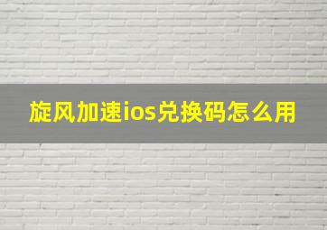 旋风加速ios兑换码怎么用