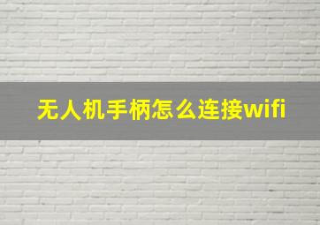 无人机手柄怎么连接wifi