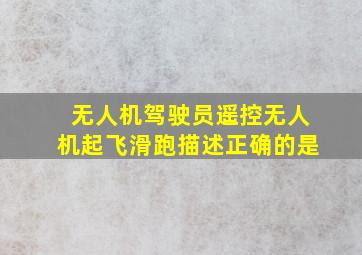 无人机驾驶员遥控无人机起飞滑跑描述正确的是