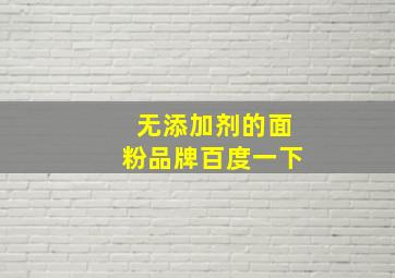 无添加剂的面粉品牌百度一下