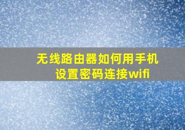 无线路由器如何用手机设置密码连接wifi