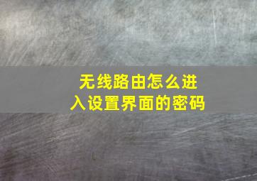 无线路由怎么进入设置界面的密码