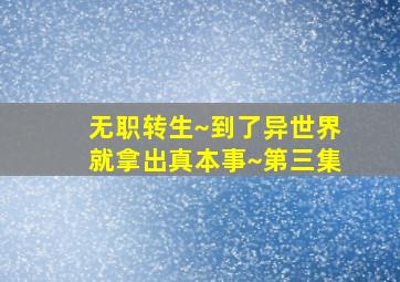 无职转生~到了异世界就拿出真本事~第三集